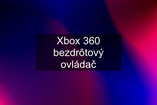 Xbox 360 bezdrôtový ovládač