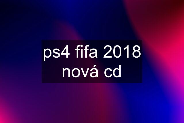 ps4 fifa 2018 nová cd