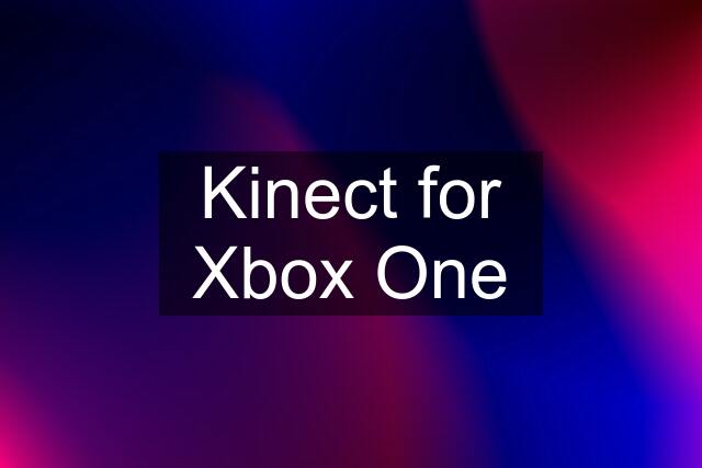 Kinect for Xbox One