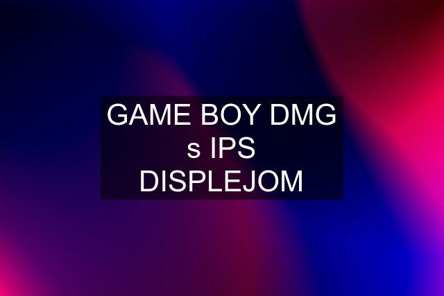 GAME BOY DMG s IPS DISPLEJOM