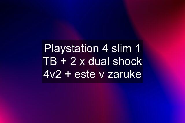 Playstation 4 slim 1 TB + 2 x dual shock 4v2 + este v zaruke