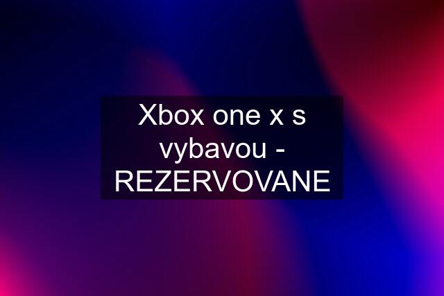 Xbox one x s vybavou - REZERVOVANE