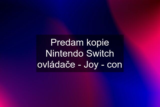 Predam kopie Nintendo Switch ovládače - Joy - con