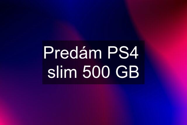 Predám PS4  slim 500 GB