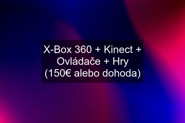X-Box 360 + Kinect + Ovládače + Hry (150€ alebo dohoda)