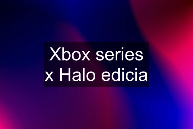 Xbox series x Halo edicia