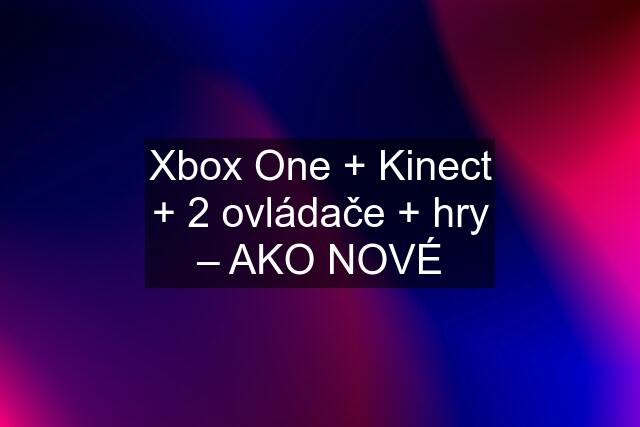 Xbox One + Kinect + 2 ovládače + hry – AKO NOVÉ