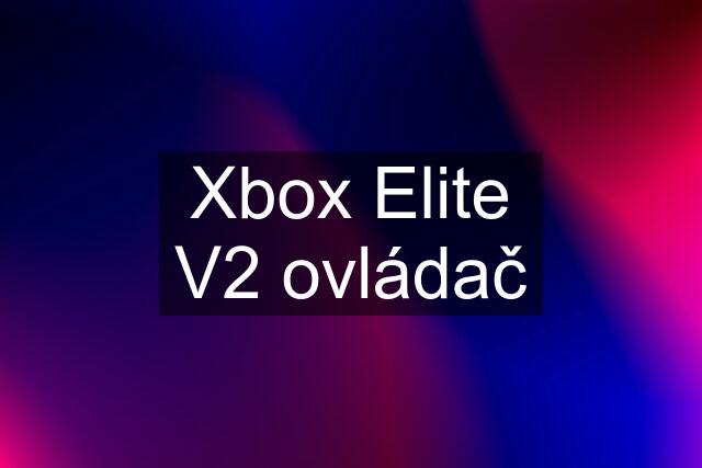 Xbox Elite V2 ovládač