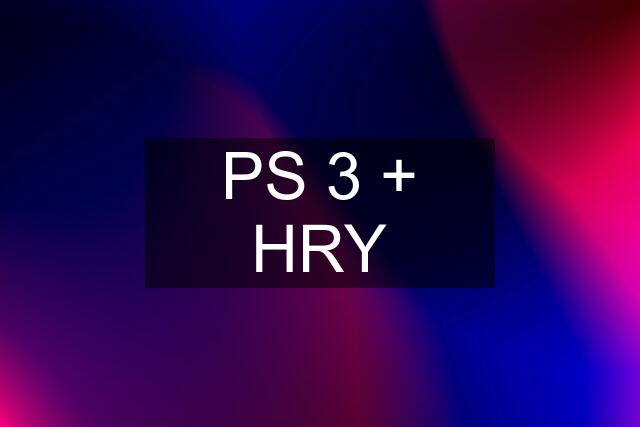 PS 3 + HRY