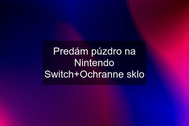 Predám púzdro na Nintendo Switch+Ochranne sklo