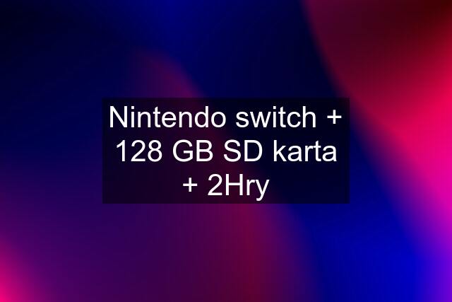 Nintendo switch + 128 GB SD karta + 2Hry