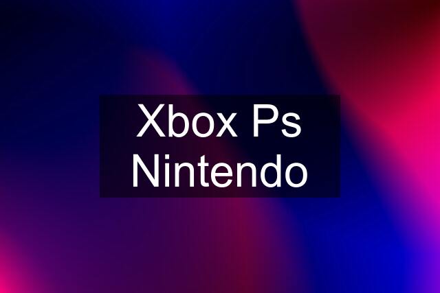 Xbox Ps Nintendo