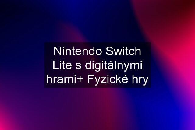 Nintendo Switch Lite s digitálnymi hrami+ Fyzické hry