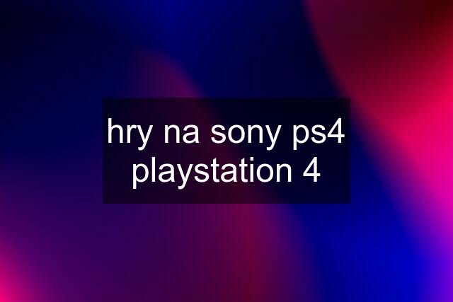 hry na sony ps4 playstation 4