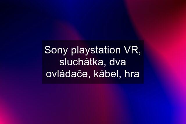 Sony playstation VR, sluchátka, dva ovládače, kábel, hra