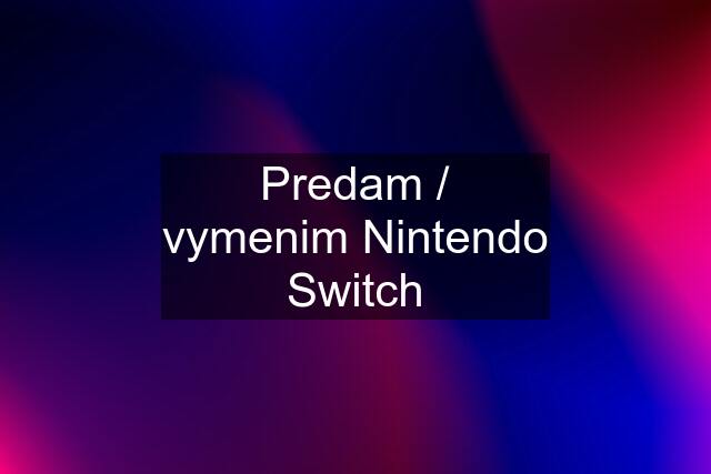 Predam / vymenim Nintendo Switch