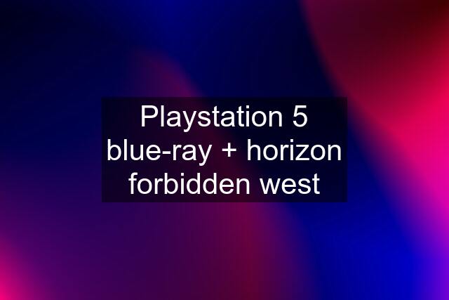 Playstation 5 blue-ray + horizon forbidden west