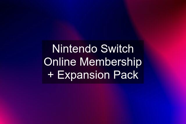 Nintendo Switch Online Membership + Expansion Pack