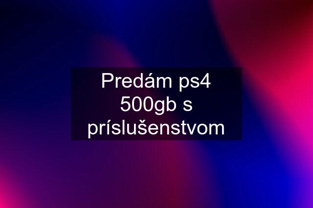 Predám ps4 500gb s príslušenstvom