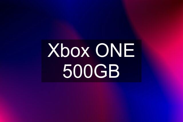 Xbox ONE 500GB