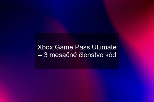 Xbox Game Pass Ultimate – 3 mesačné členstvo kód