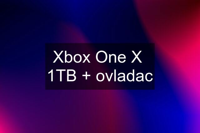 Xbox One X  1TB + ovladac