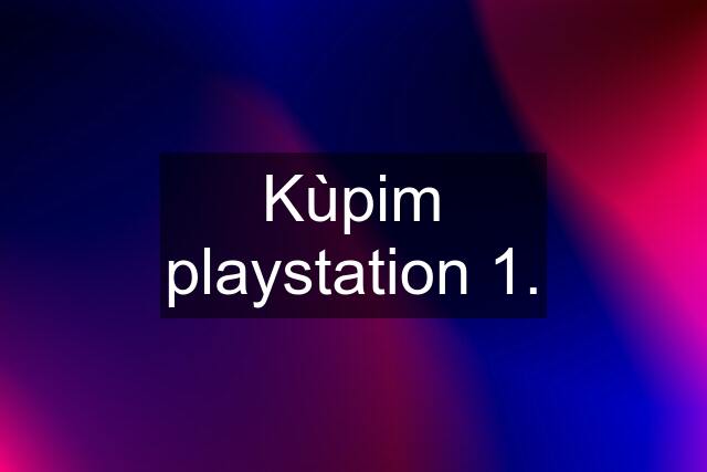 Kùpim playstation 1.