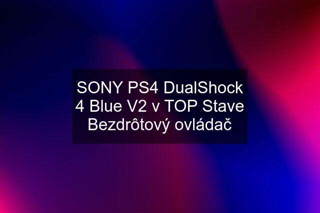 SONY PS4 DualShock 4 Blue V2 v TOP Stave Bezdrôtový ovládač