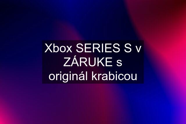 Xbox SERIES S v ZÁRUKE s originál krabicou