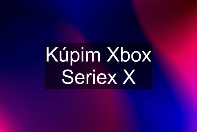 Kúpim Xbox Seriex X