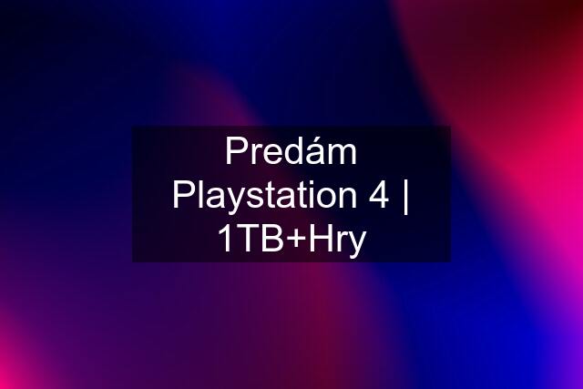 Predám Playstation 4 | 1TB+Hry