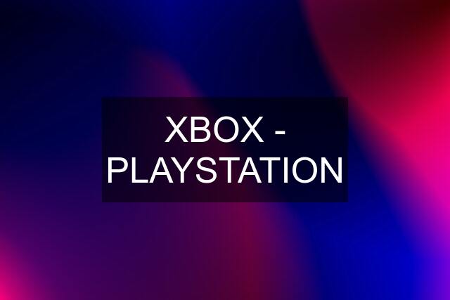 XBOX - PLAYSTATION