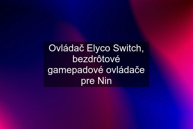 Ovládač Elyco Switch, bezdrôtové gamepadové ovládače pre Nin