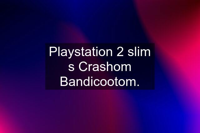 Playstation 2 slim s Crashom Bandicootom.