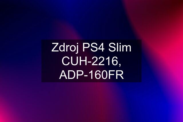 Zdroj PS4 Slim CUH-2216, ADP-160FR