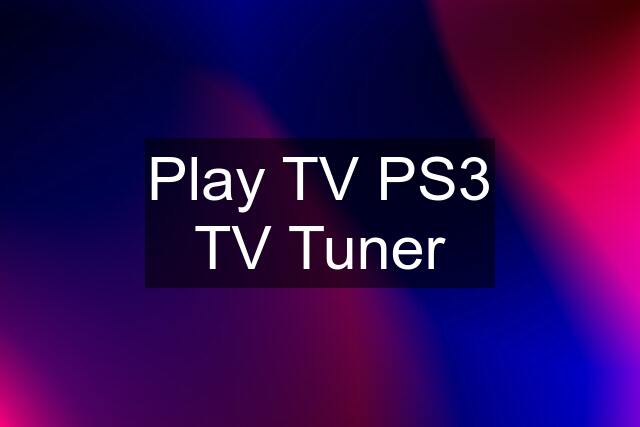 Play TV PS3 TV Tuner