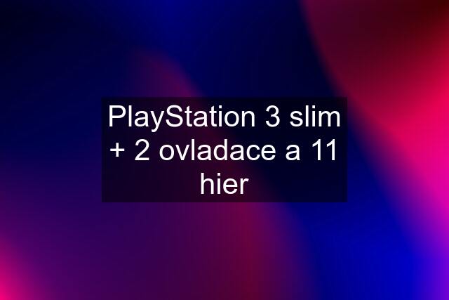 PlayStation 3 slim + 2 ovladace a 11 hier