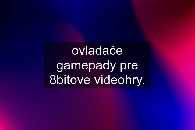 ovladače gamepady pre 8bitove videohry.