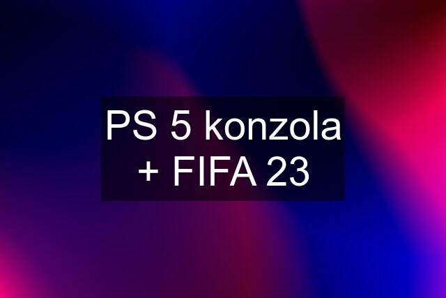 PS 5 konzola + FIFA 23