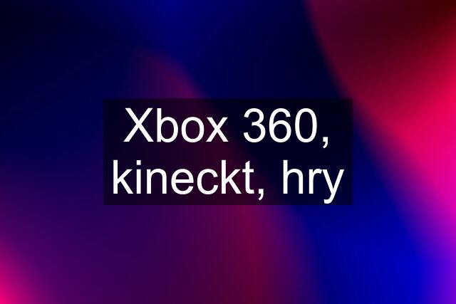 Xbox 360, kineckt, hry