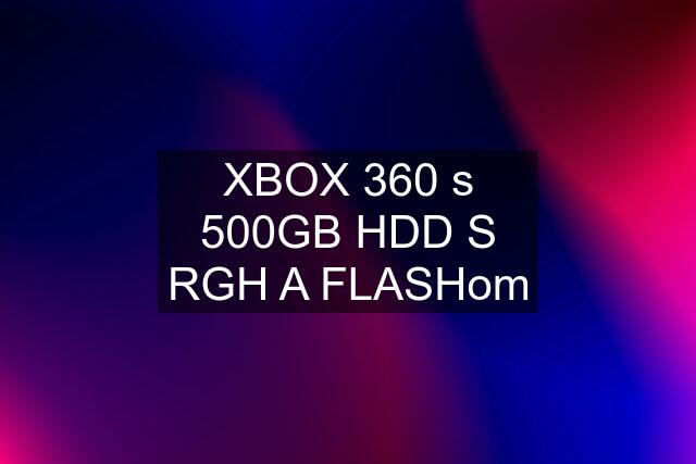 XBOX 360 s 500GB HDD S RGH A FLASHom