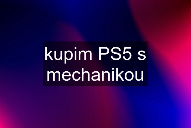 kupim PS5 s mechanikou