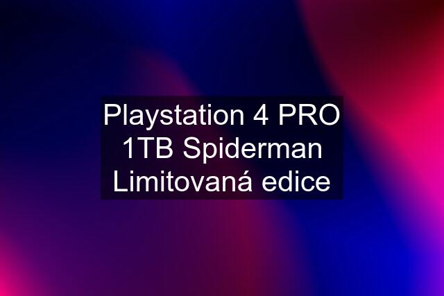 Playstation 4 PRO 1TB Spiderman Limitovaná edice