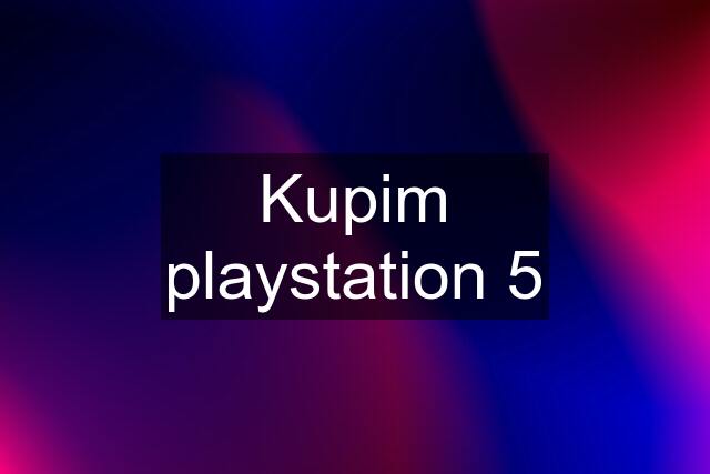 Kupim playstation 5