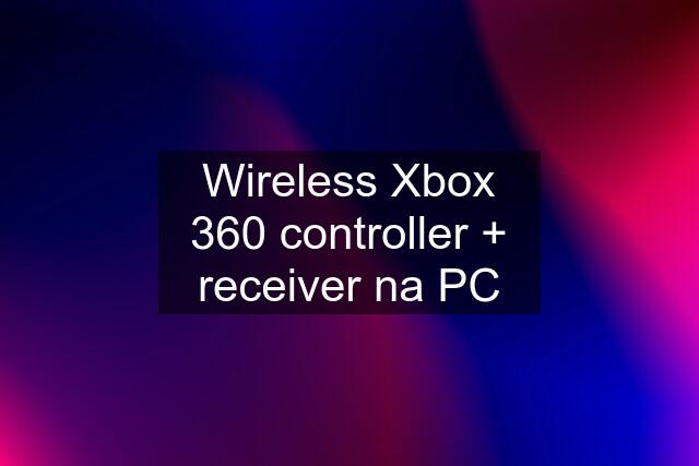 Wireless Xbox 360 controller + receiver na PC