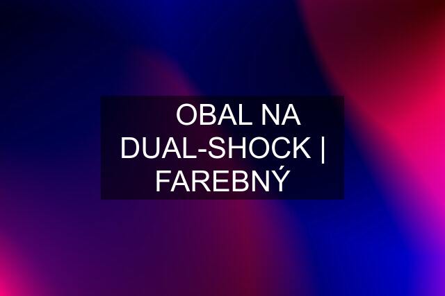 ▶️ OBAL NA DUAL-SHOCK | FAREBNÝ