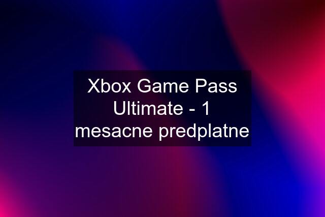 Xbox Game Pass Ultimate - 1 mesacne predplatne