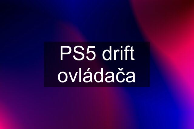 PS5 drift ovládača