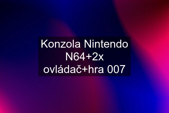 Konzola Nintendo N64+2x ovládač+hra 007