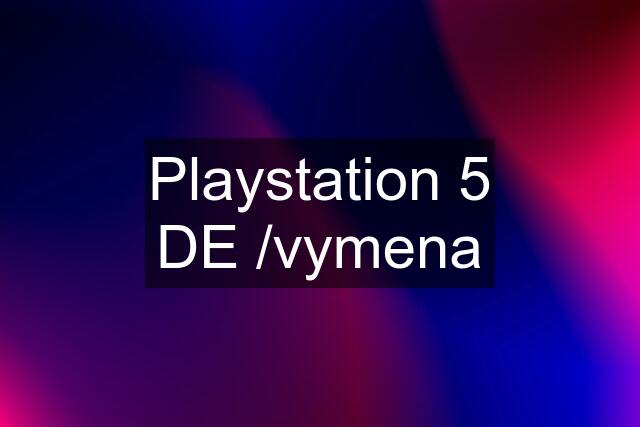 Playstation 5 DE /vymena